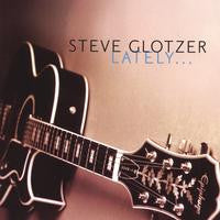 "Lately" CD - Steve Glotzer