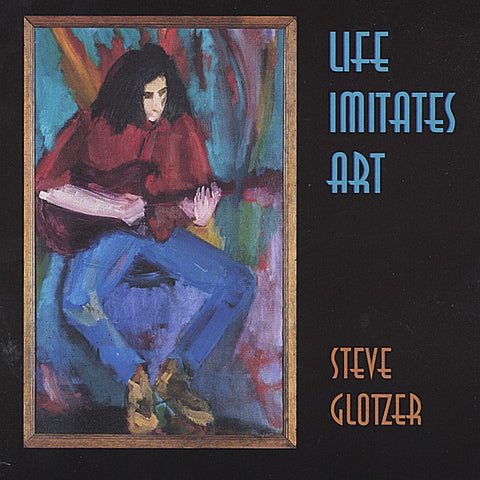 'Life Imitates Art' CD - Steve Glotzer