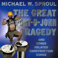 "The Great Port-O-John Tragedy (And Other Related Construction Songs)" CD - Michael W. Sproul